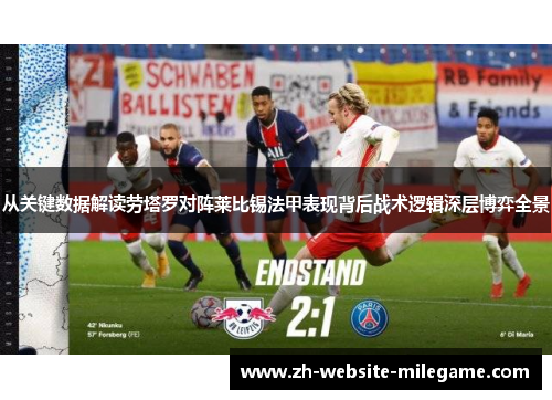 从关键数据解读劳塔罗对阵莱比锡法甲表现背后战术逻辑深层博弈全景
