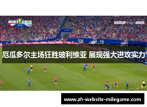 厄瓜多尔主场狂胜玻利维亚 展现强大进攻实力