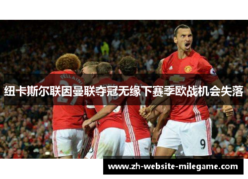 纽卡斯尔联因曼联夺冠无缘下赛季欧战机会失落