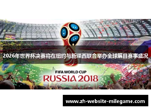2026年世界杯决赛将在纽约与新泽西联合举办全球瞩目赛事盛况 2026年世界杯决赛将在纽约与新泽西联合举办全球瞩目赛事盛况