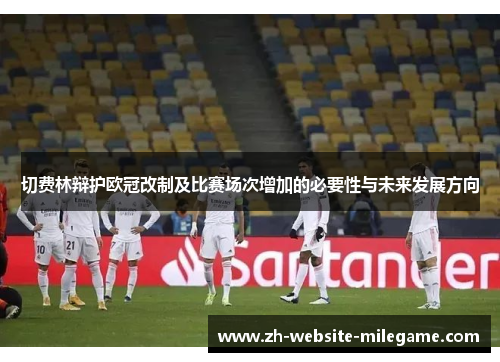 切费林辩护欧冠改制及比赛场次增加的必要性与未来发展方向 切费林辩护欧冠改制及比赛场次增加的必要性与未来发展方向