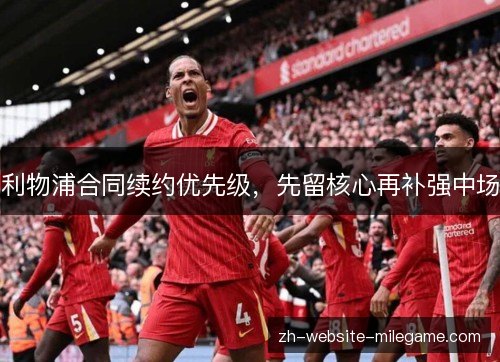 利物浦合同续约优先级,先留核心再补强中场 利物浦合同续约优先级,先留核心再补强中场